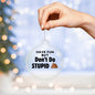 Have Fun but DON'T DO STUPID Shxx Acrylic Circle Ornament - You Make It Special