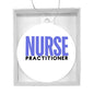 NURSE PRACTITIONER Acrylic Circle Ornament - You Make It Special