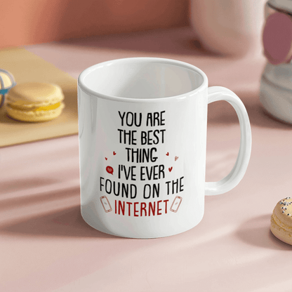 "You Are The Best Thing I've Ever Found On The Internet" White Ceramic Mug - You Make It Special