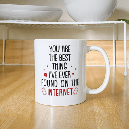 "You Are The Best Thing I've Ever Found On The Internet" White Ceramic Mug - You Make It Special