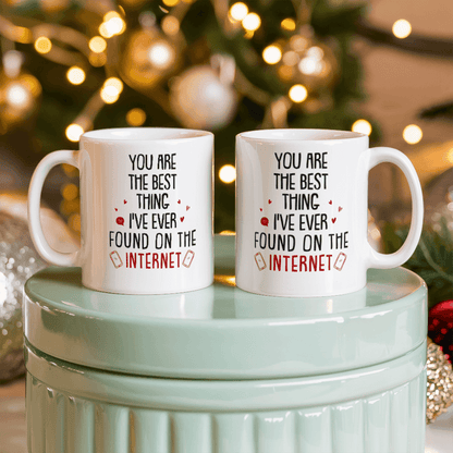 "You Are The Best Thing I've Ever Found On The Internet" White Ceramic Mug - You Make It Special
