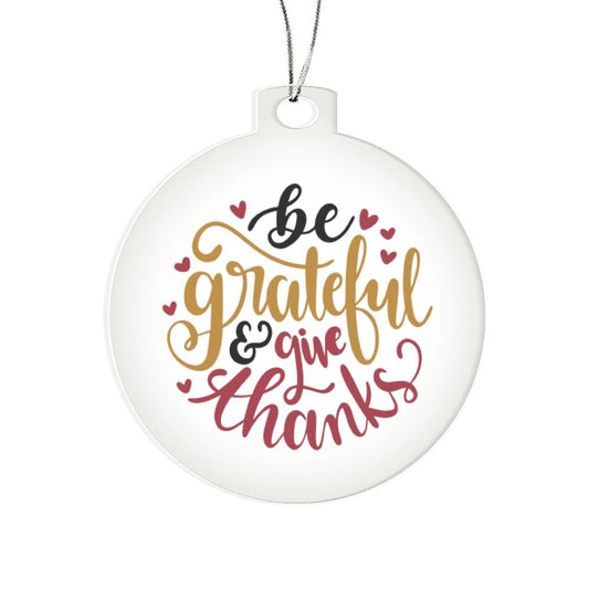 Be Grateful and Give Thanks Acrylic Ornament (CAO-BeGratefulThanks-S2311) - You Make It Special